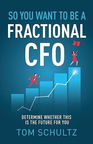so you want to be a fractional cfo determine whether this is the future for you 1st edition tom schultz