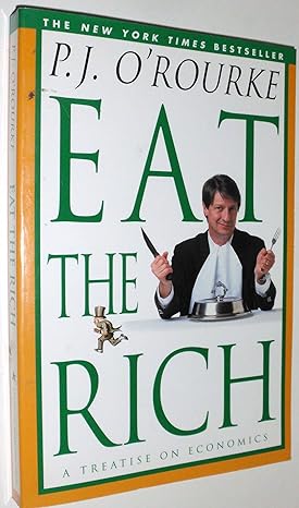 eat the rich a treatise on economics 1st edition p. j. orourke 0871137607, 978-0871137609
