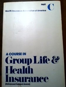 a course in group life and health insurance health insurance association of america part c 1984 edition