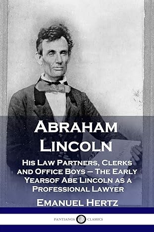 abraham lincoln his law partners clerks and office boys the early years of abe lincoln as a professional