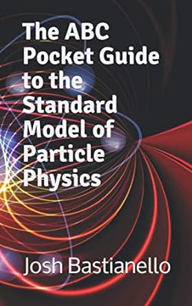 the abc pocket guide to the standard model of particle physics 1st edition josh bastianello 979-8569284887