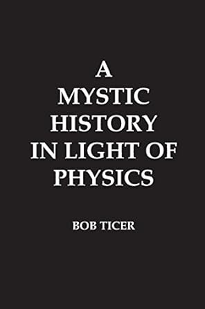 a mystic history in light of physics 1st edition bob ticer 1495465373, 978-1495465376