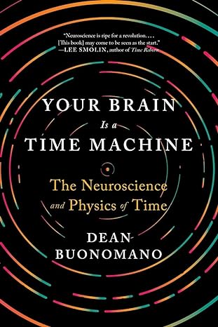 your brain is a time machine the neuroscience and physics of time 1st edition dean buonomano 0393355608,