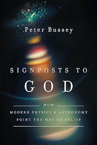 signposts to god how modern physics and astronomy point the way to belief 1st edition peter bussey