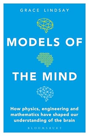 models of the mind how physics engineering and mathematics have shaped our understanding of the brain 1st