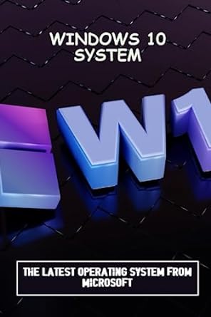 windows 10 system the latest operating system from microsoft 1st edition galen brulotte 979-8398651195