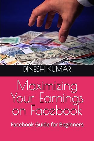 maximizing your earnings on facebook facebook guide for beginners 1st edition dinesh kumar 979-8863835105