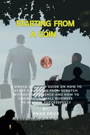 starting from a coin a simple solution guide on how to start a business from scratch without experience and