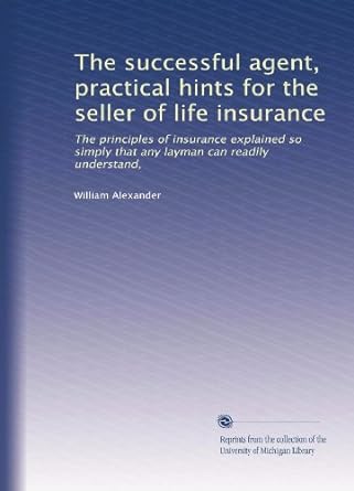 the successful agent practical hints for the seller of life insurance the principles of insurance explained