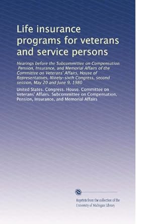 Life Insurance Programs For Veterans And Service Persons Hearings Before The Subcommittee On Compensation Pension Insurance And Memorial Affairs Of The Committee On Veterans Affairs House Of Representatives Ninety Sixth Congress Second Session May 20 And June 9 1980