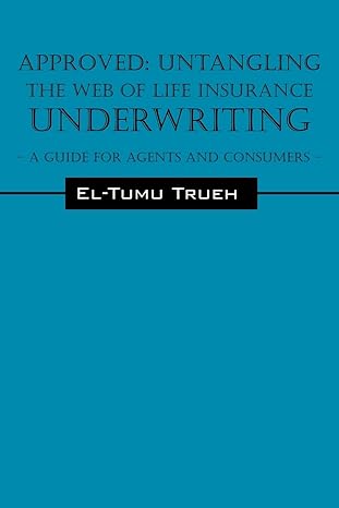 approved untangling the web of life insurance underwriting a guide for agents and consumers 1st edition