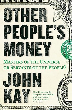 other people s money masters of the universe or servants of the people 1st edition j. kay 1781254451,