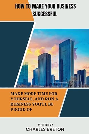 how to make your business successful make more time for yourself and run a business you ll be proud of 1st