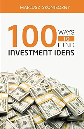 100 ways to find investment ideas the investors reference for generating actionable investment opportunities
