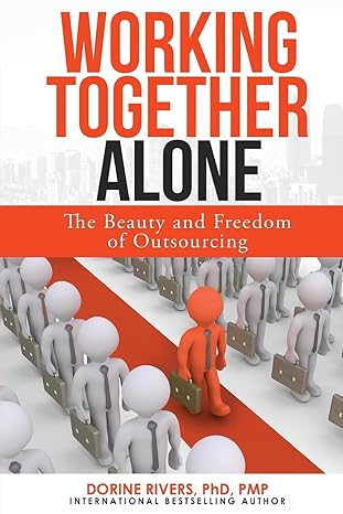 working together alone the freedom and beauty of outsourcing 1st edition dr. dorine rivers, phd, pmp