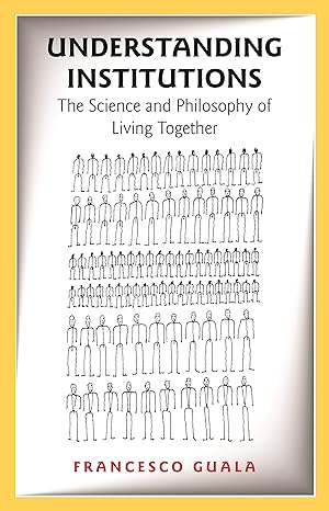 understanding institutions the science and philosophy of living together 1st edition francesco guala