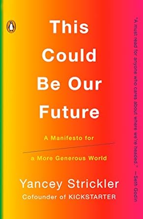 this could be our future a manifesto for a more generous world 1st edition yancey strickler 052556084x,