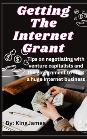 getting the internet grant tips on negotiating with venture capitalists and the government to start a huge