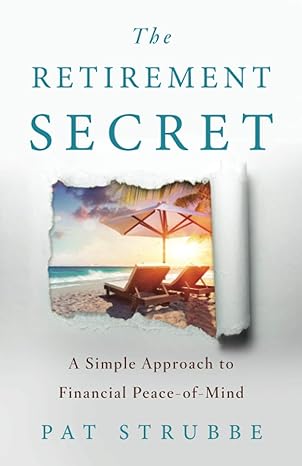 the retirement secret a simple approach to financial peace of mind 1st edition pat strubbe 1544519133,
