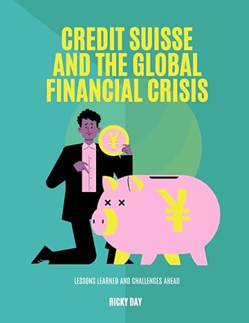 credit suisse and the global financial crisis lessons learned and challenges ahead 1st edition ricky day