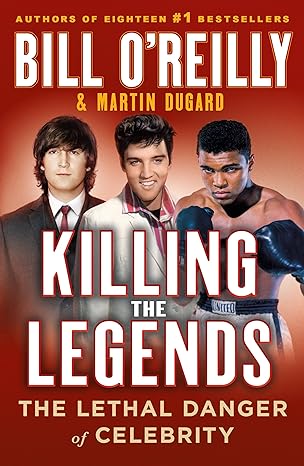 killing the legends the lethal danger of celebrity 1st edition bill o'reilly ,martin dugard 1250322111,
