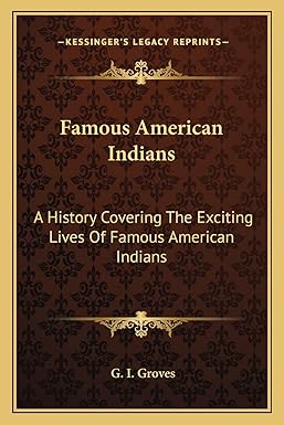 famous american indians a history covering the exciting lives of famous american indians 1st edition g i