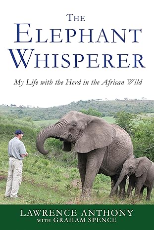 the elephant whisperer my life with the herd in the african wild 1st edition lawrence anthony ,graham spence