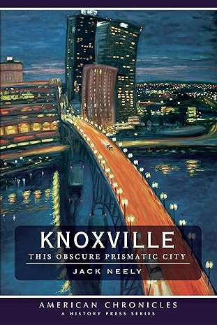 knoxville this obscure prismatic city 1st edition jack neely 1596296569, 978-1596296565