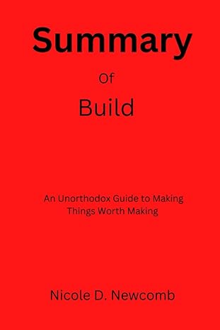 summary of build an unorthodox guide to making things worth making by tony fadell 1st edition nicole d.