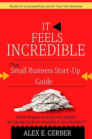 it feels incredible the small business start up guide 1st edition alex e. gerber 979-8354139064