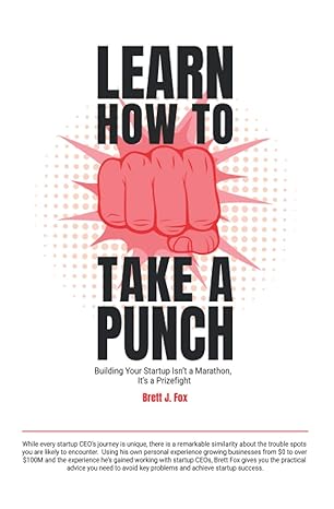learn how to take a punch building your startup isn t a marathon it s a prizefight 1st edition brett j. fox