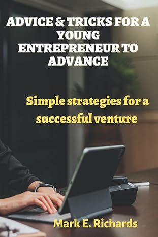 advice and tricks for a young entrepreneur to advance simple strategies for a successful venture 1st edition