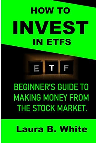 how to invest in etfs beginner s guide to making money from the stock market 1st edition laura b. white