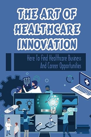 the art of healthcare innovation here to find healthcare business and career opportunities 1st edition kellye