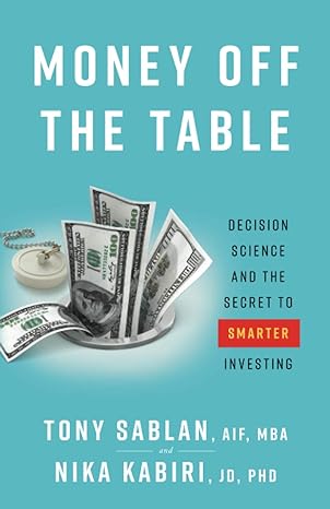 money off the table decision science and the secret to smarter investing 1st edition tony sablan ,nika kabiri