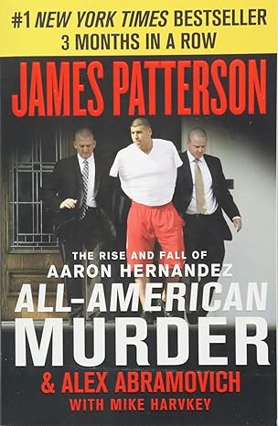all american murder the rise and fall of aaron hernandez the superstar whose life ended on murderers row 1st