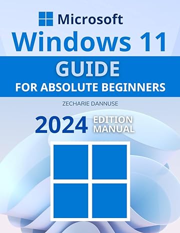 microsoft windows 11 guide for absolute beginners 2024th maunal edition zecharie dannuse 979-8867019556