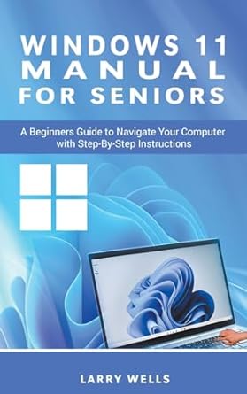 windows 11 manual for seniors a beginners guide to navigate your computer with step by step instructions 1st
