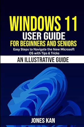 windows 11 user guide for beginners and seniors easy steps to navigate the new microsoft os with tips and