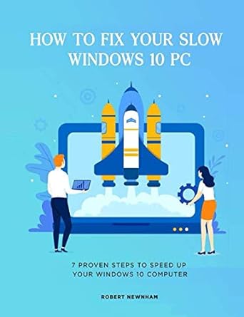 how to fix your slow windows 10 pc 7 proven steps to speed up your windows 10 computer 1st edition robert
