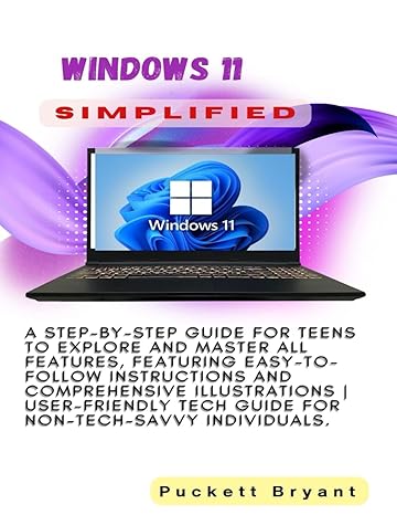 windows 11 simplified windows 11 a step by step guide for teens to explore and master all features featuring