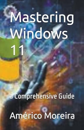 mastering windows 11 a comprehensive guide 1st edition americo moreira 979-8223424888