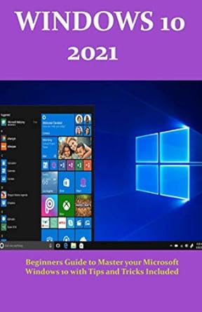 windows 10 2021 beginners guide to master your microsoft windows 10 with tips and tricks included 1st edition