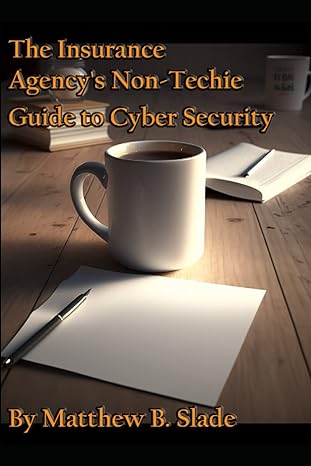 the insurance agency s non techie guide to cyber security 1st edition matthew slade 979-8392040667