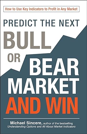 predict the next bull or bear market and win how to use key indicators to profit in any market 1st edition