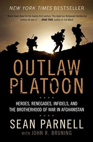 outlaw platoon heroes renegades infidels and the brotherhood of war in afghanistan 1st edition sean parnell