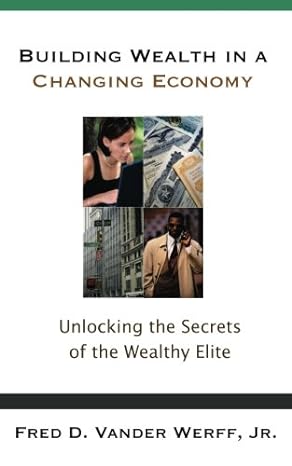 building wealth in a changing economy unlocking the secrets of the wealthy elite 1st edition mr. fred d.