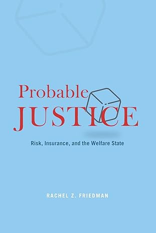 probable justice risk insurance and the welfare state 1st edition rachel z. friedman 022673093x,