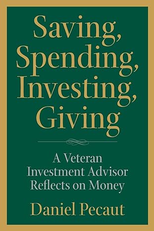 saving spending investing giving a veteran investment advisor reflects on money 1st edition daniel pecaut