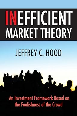 inefficient market theory an investment framework based on the foolishness of the crowd 1st edition jeffrey c